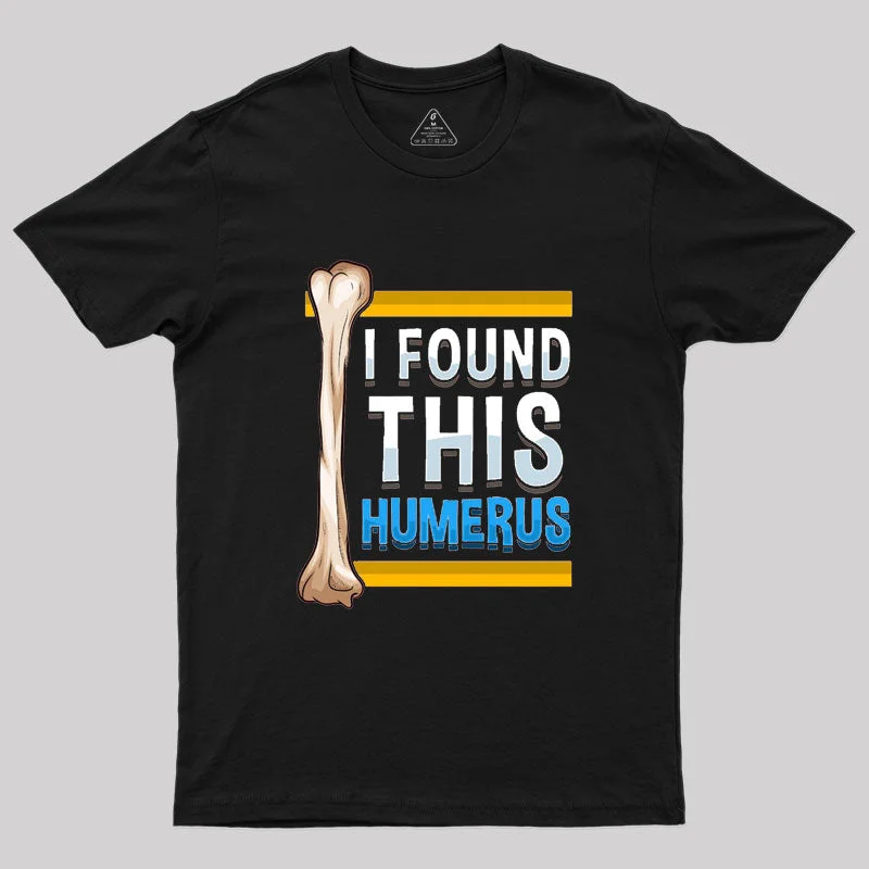 Funny I Found This Humerus Archeologist Bone Pun T-Shirt