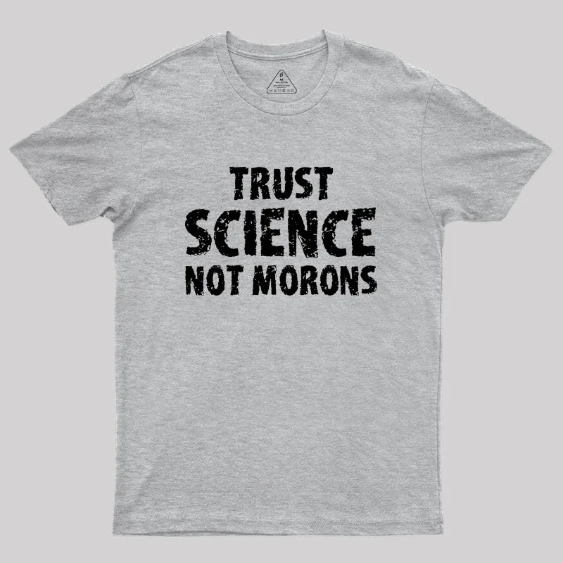 trust science not morons Geek T-Shirt